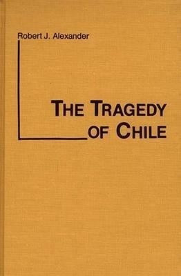 The Tragedy of Chile(English, Hardcover, Alexander Robert J.)