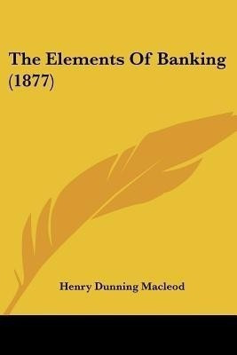 The Elements Of Banking (1877)(English, Paperback, MacLeod Henry Dunning)