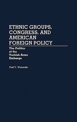 Ethnic Groups, Congress, and American Foreign Policy(English, Hardcover, Watanabe Paul Y.)