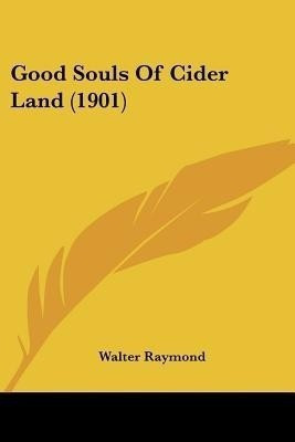 Good Souls Of Cider Land (1901)(English, Paperback, Raymond Walter)