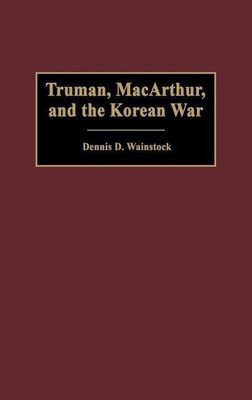 Truman, MacArthur, and the Korean War(English, Hardcover, Wainstock Dennis D.)