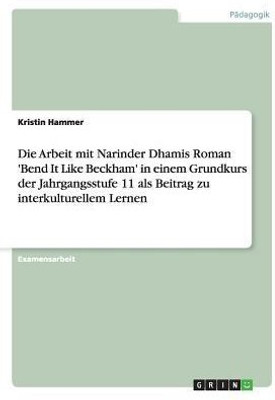 Die Arbeit mit Narinder Dhamis Roman 'Bend It Like Beckham' in einem Grundkurs der Jahrgangsstufe 11 als Beitrag zu interkulturellem Lernen(German, Paperback, Hammer Kristin)