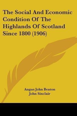 The Social And Economic Condition Of The Highlands Of Scotland Since 1800 (1906)(English, Paperback, Beaton Angus John)