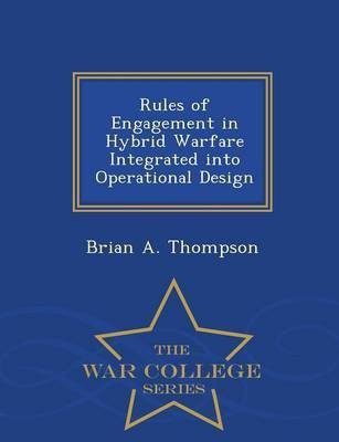 Rules of Engagement in Hybrid Warfare Integrated Into Operational Design - War College Series(English, Paperback, Thompson Brian A)