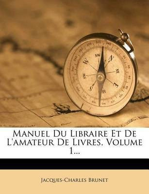 Manuel Du Libraire Et De L'amateur De Livres, Volume 1...(French, Paperback, Brunet Jacques-Charles)