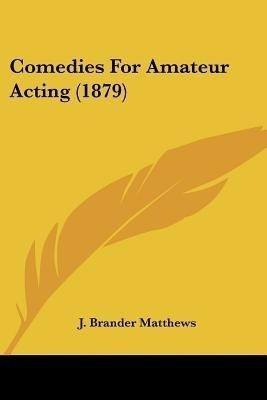 Comedies For Amateur Acting (1879)(English, Paperback, Matthews J Brander)