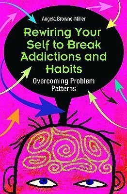 Rewiring Your Self to Break Addictions and Habits(English, Hardcover, Brownemiller Angela Ph.D.)