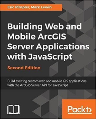 Building Web and Mobile ArcGIS Server Applications with JavaScript -(English, Electronic book text, Pimpler Eric)