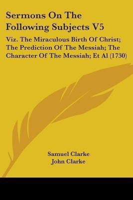 Sermons On The Following Subjects V5(English, Paperback, Clarke Samuel)