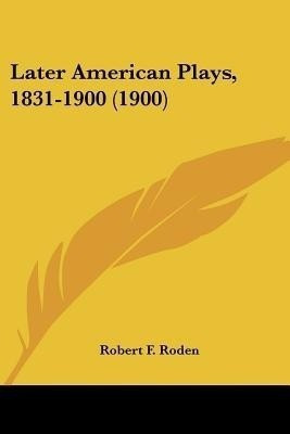 Later American Plays, 1831-1900 (1900)(English, Paperback, Roden Robert F)