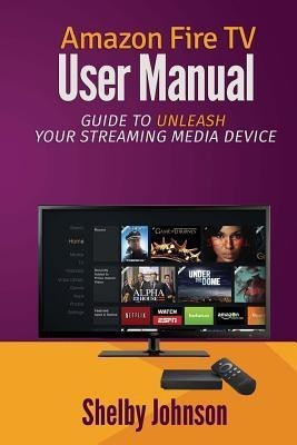 Amazon Fire TV User Manual(English, Paperback, Johnson Shelby)