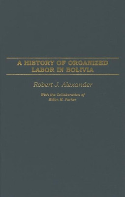 A History of Organized Labor in Bolivia(English, Hardcover, Alexander Robert J.)
