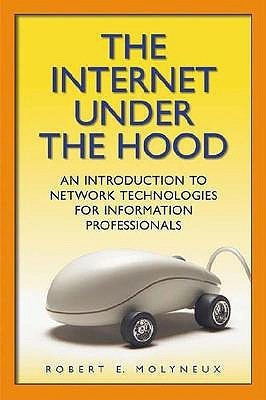 The Internet Under the Hood  - An Introduction to Network Technologies for Information Professionals(English, Paperback, Molyneux Robert)