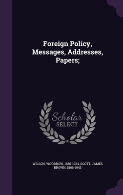 Foreign Policy, Messages, Addresses, Papers;(English, Hardcover, Wilson Woodrow)