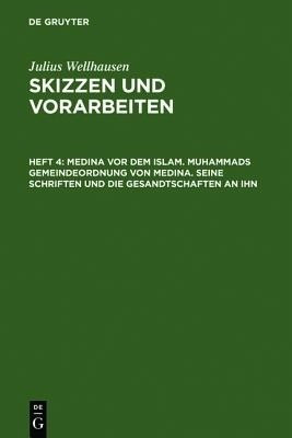Medina vor dem Islam. Muhammads Gemeindeordnung von Medina. Seine Schriften und die Gesandtschaften an ihn(German, Hardcover, Wellhausen Julius)