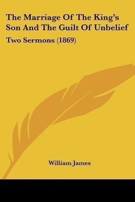 The Marriage Of The King's Son And The Guilt Of Unbelief(English, Paperback, James William)