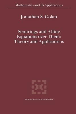 Semirings and Affine Equations over Them(English, Paperback, Golan Jonathan S.)