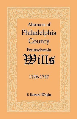Abstracts of Philadelphia County [Pennsylvania] Wills, 1726-1747(English, Paperback, Wright F Edward)
