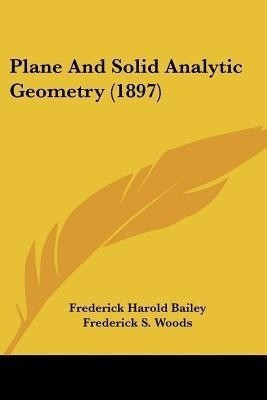 Plane And Solid Analytic Geometry (1897)(English, Paperback, Bailey Frederick Harold)