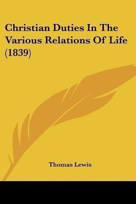 Christian Duties In The Various Relations Of Life (1839)(English, Paperback, Lewis Thomas Sir)