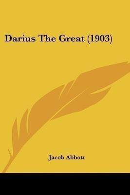 Darius The Great (1903)(English, Paperback, Abbott Jacob)