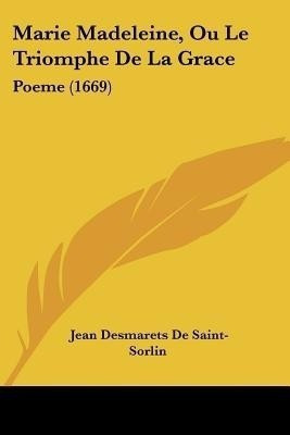 Marie Madeleine, Ou Le Triomphe de La Grace(French, Paperback, De Saint Sorlin Jean Desmarets)