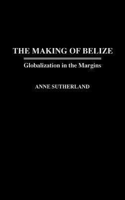 The Making of Belize(English, Hardcover, Sutherland Anne)