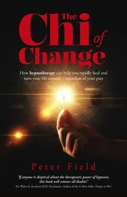 Chi of Change, The - How hypnotherapy can help you heal and turn your life around - regardless of your past(English, Paperback, Field Peter)