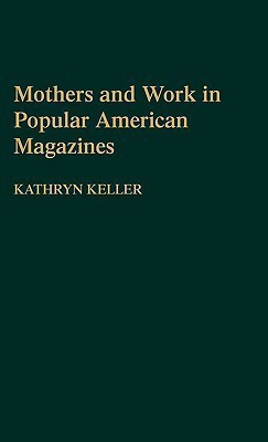 Mothers and Work in Popular American Magazines(English, Hardcover, Keller Kathryn)