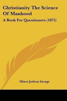 Christianity the Science of Manhood(English, Paperback, Savage Minot J)