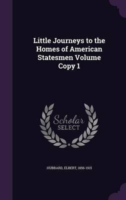 Little Journeys to the Homes of American Statesmen Volume Copy 1(English, Hardcover, Hubbard Elbert)