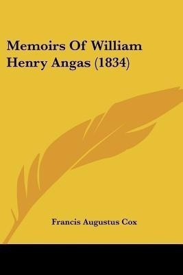 Memoirs Of William Henry Angas (1834)(English, Paperback, Cox Francis Augustus)