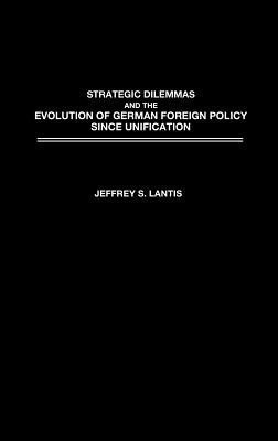 Strategic Dilemmas and the Evolution of German Foreign Policy since Unification(English, Hardcover, Lantis Jeffrey)