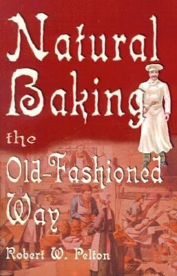 Natural Baking the Old-Fashioned Way(English, Paperback, Pelton Robert W)