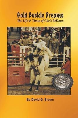 Gold Buckle Dreams  - The Life & Times of Chris LeDoux(English, Paperback, Brown David G White Hurricane)