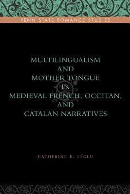 Multilingualism and Mother Tongue in Medieval French, Occitan, and Catalan Narratives(English, Hardcover, Leglu Catherine E.)