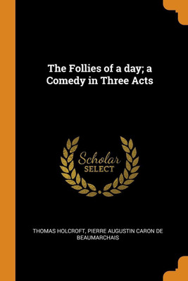 The Follies of a Day; A Comedy in Three Acts(English, Paperback, Holcroft Thomas)