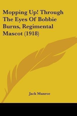 Mopping Up! Through The Eyes Of Bobbie Burns, Regimental Mascot (1918)(English, Paperback, Munroe Jack)