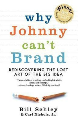 Why Johnny Can't Brand  - Rediscovering the Lost Art of the Big Idea(English, Paperback, Schley Bill Jr)