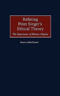 Refuting Peter Singer's Ethical Theory(English, Hardcover, Krantz Susan)