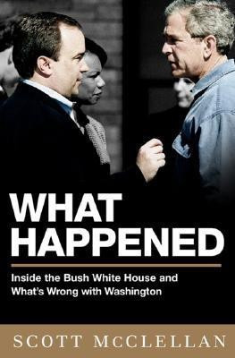 What Happened  - Inside the Bush White House and Washington's Culture of Deception(English, Hardcover, McClellan Scott)