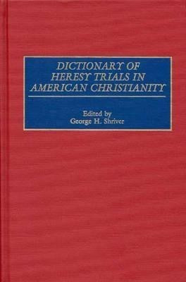 Dictionary of Heresy Trials in American Christianity(English, Hardcover, Shriver George H.)