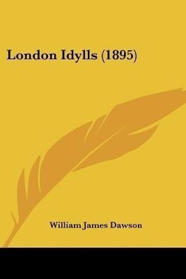 London Idylls (1895)(English, Paperback, Dawson William James)