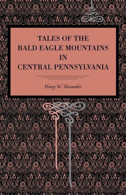 Tales of the Bald Eagle Mountains in Central Pennsylvania(English, Paperback, Shoemaker Henry W.)