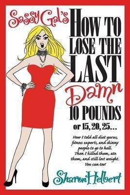 Sassy Gal's How to Lose the Last Damn 10 Pounds or 15, 20, 25...(English, Paperback, Helbert Sharon)