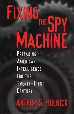 Fixing the Spy Machine(English, Hardcover, Hulnick Arthur S.)