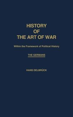 History of the Art of War Within the Framework of Political History: The Germans(English, Hardcover, Delbruck Hans)