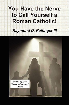 You Have the Nerve to Call Yourself a Roman Catholic!(English, Paperback, Reifinger Raymond D III)