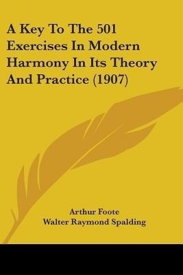 A Key To The 501 Exercises In Modern Harmony In Its Theory And Practice (1907)(English, Paperback, Foote Arthur)