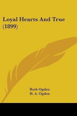Loyal Hearts And True (1899)(English, Paperback, Ogden Ruth)